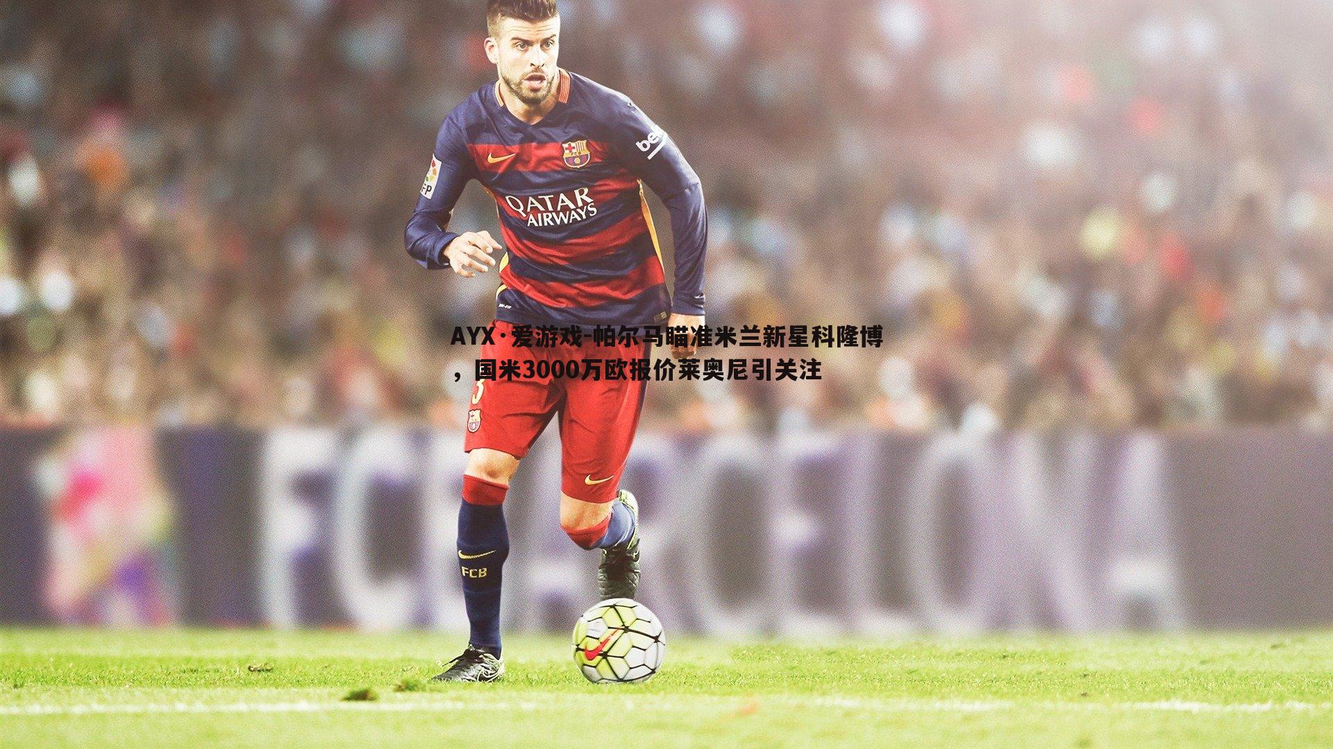 帕尔马瞄准米兰新星科隆博，国米3000万欧报价莱奥尼引关注